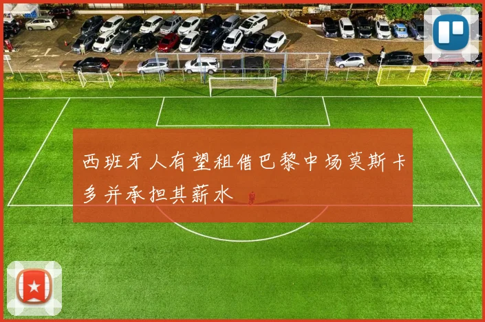 西班牙人有望租借巴黎中场莫斯卡多并承担其薪水
