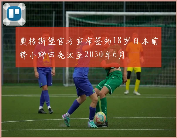 奥格斯堡官方宣布签约18岁日本前锋小野田亮汰至2030年6月