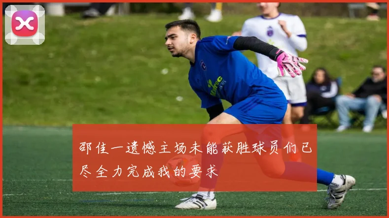 邵佳一遗憾主场未能获胜球员们已尽全力完成我的要求
