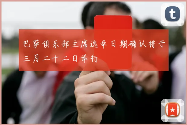巴萨俱乐部主席选举日期确认将于三月二十二日举行